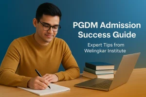 PGDM Admission Success Guide: Expert Tips from Welingkar Institute