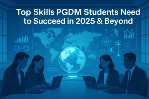 Top Skills PGDM Students Need to Succeed in 2025 and Beyond