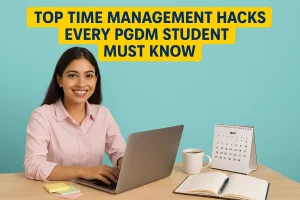Top Time Management Hacks Every PGDM Student Must Know
